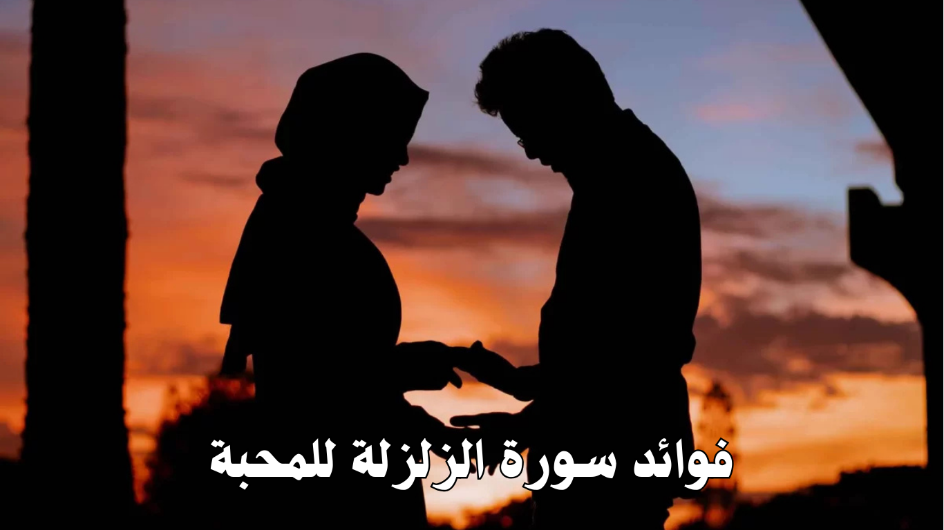 فوائد سورة الزلزلة للمحبة
