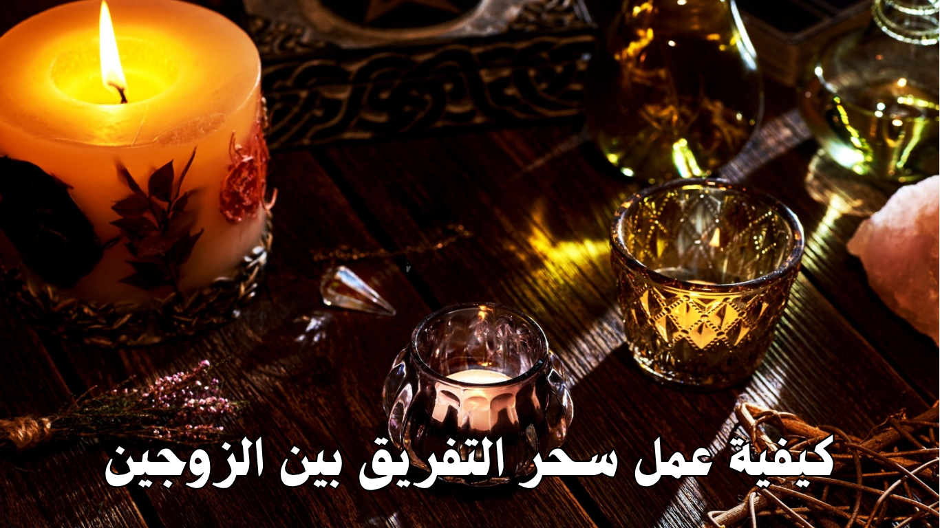 كيفية عمل سحر التفريق بين الزوجين