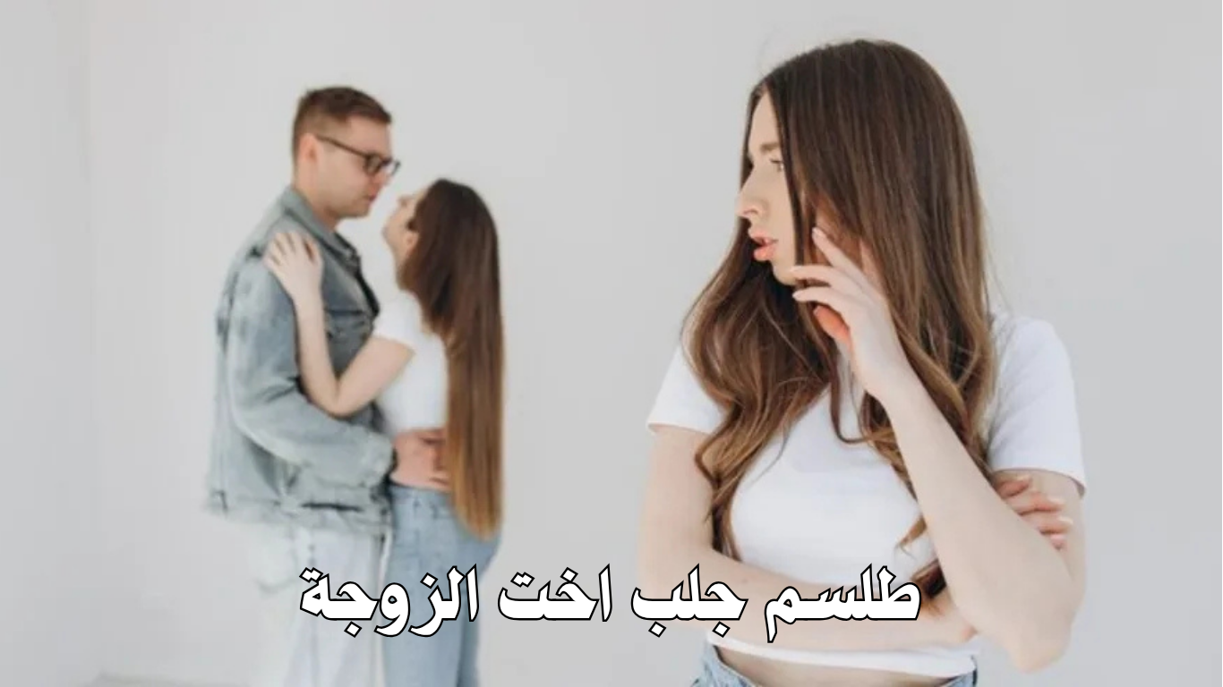 طلسم جلب اخت الزوجة